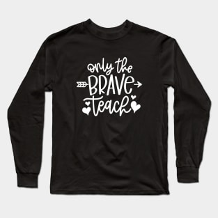 Only the brave teach - inspiring teacher quote (white) Long Sleeve T-Shirt